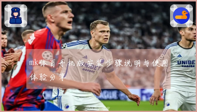 mk体育手机版安装步骤说明与使用体验分享