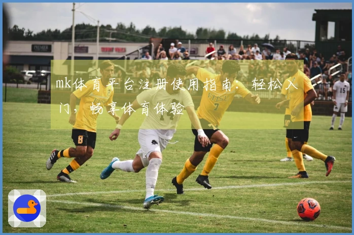 mk体育平台注册使用指南：轻松入门，畅享体育体验