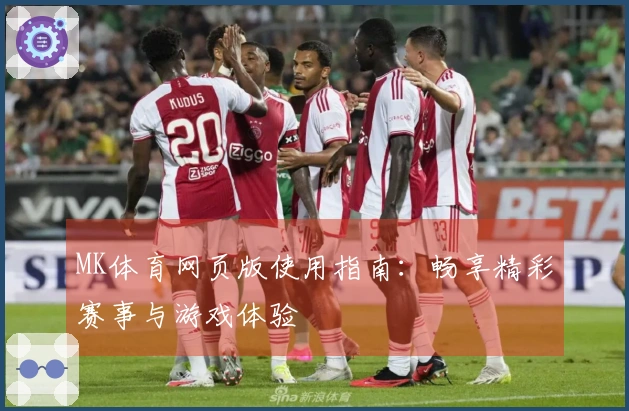 MK体育网页版使用指南：畅享精彩赛事与游戏体验