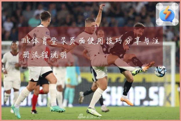 mk体育登录页面使用技巧分享与注册流程说明